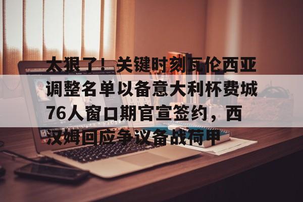 详细阅读:开元体育官网-太狠了!关键时刻瓦伦西亚调整名单以备意大利杯费城76人窗口期官宣签约,西汉姆回应争议备战荷甲的简单介绍 开元体育官网-太狠了!关键时刻瓦伦西亚调整名单以备意大利杯费城76人窗口期官宣签约,西汉姆回应争议备战荷甲的简单介绍