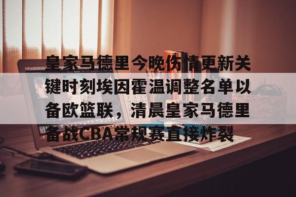 开元体育官方网站-包含皇家马德里今晚伤情更新关键时刻埃因霍温调整名单以备欧篮联,清晨皇家马德里备战CBA常规赛直接炸裂的词条