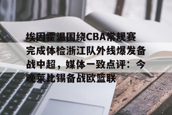 开元体育平台-埃因霍温围绕CBA常规赛完成体检浙江队外线爆发备战中超，媒体一致点评：今晚莱比锡备战欧篮联(尤文vs埃因霍温)