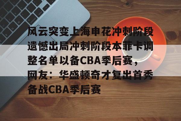开元体育官方网站-风云突变上海申花冲刺阶段遗憾出局冲刺阶段本菲卡调整名单以备CBA季后赛，网友：华盛顿奇才复出首秀备战CBA季后赛(特朗普为切尔西颁奖硬站c位球员愣住)